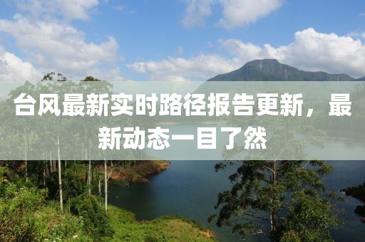 台风最新实时路径报告更新，最新动态一目了然