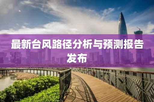 最新台风路径分析与预测报告发布