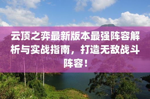 云顶之弈最新版本最强阵容解析与实战指南，打造无敌战斗阵容！