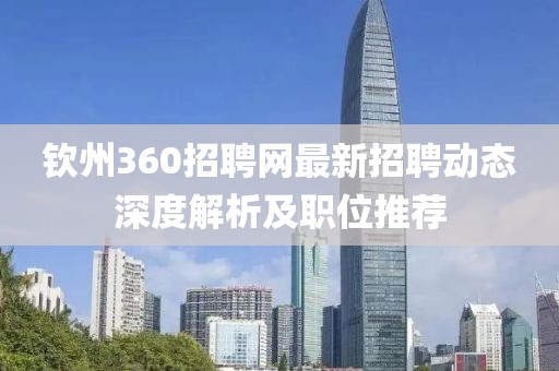 钦州360招聘网最新招聘动态深度解析及职位推荐