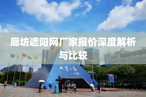 廊坊遮阳网厂家报价深度解析与比较