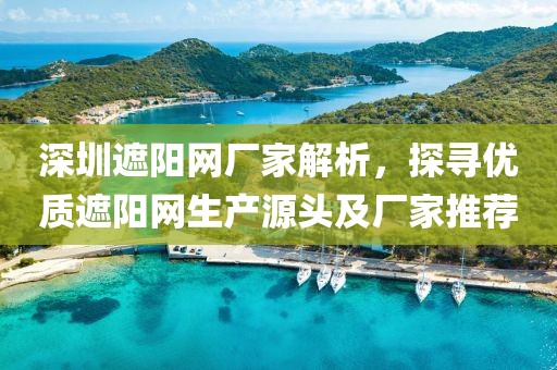 深圳遮阳网厂家解析，探寻优质遮阳网生产源头及厂家推荐